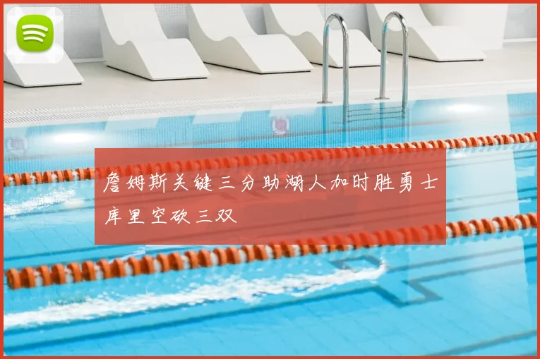 詹姆斯关键三分助湖人加时胜勇士库里空砍三双