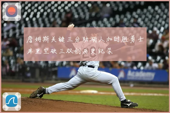 詹姆斯关键三分助湖人加时胜勇士库里空砍三双创历史纪录