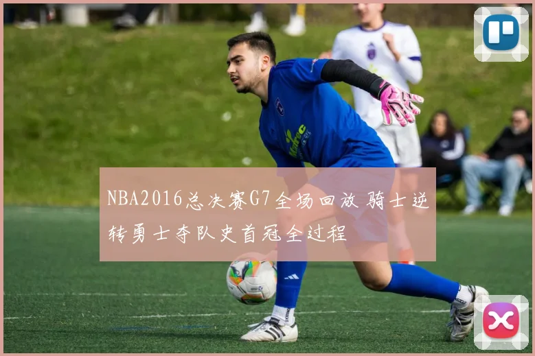 NBA2016总决赛G7全场回放 骑士逆转勇士夺队史首冠全过程