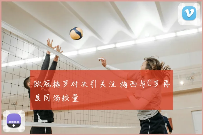 欧冠梅罗对决引关注 梅西与C罗再度同场较量