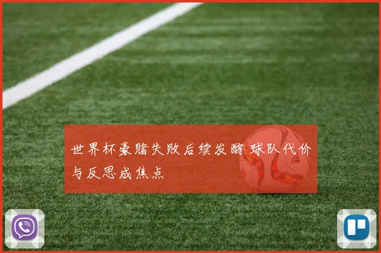 世界杯豪赌失败后续发酵 球队代价与反思成焦点